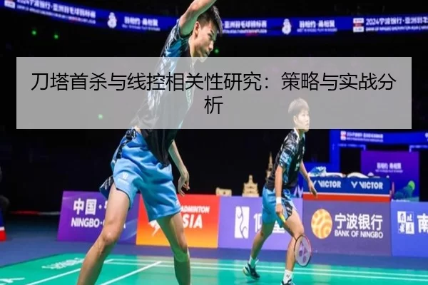 刀塔首杀与线控相关性研究：策略与实战分析